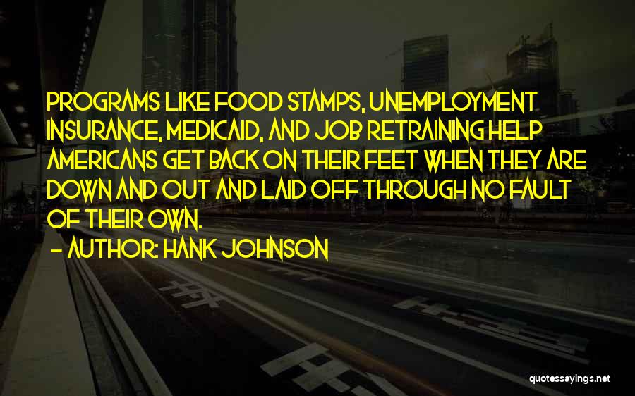 Hank Johnson Quotes: Programs Like Food Stamps, Unemployment Insurance, Medicaid, And Job Retraining Help Americans Get Back On Their Feet When They Are