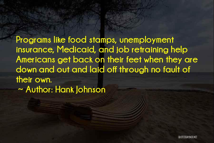 Hank Johnson Quotes: Programs Like Food Stamps, Unemployment Insurance, Medicaid, And Job Retraining Help Americans Get Back On Their Feet When They Are