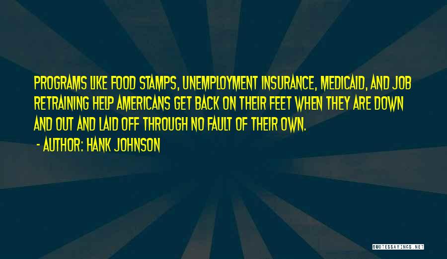 Hank Johnson Quotes: Programs Like Food Stamps, Unemployment Insurance, Medicaid, And Job Retraining Help Americans Get Back On Their Feet When They Are
