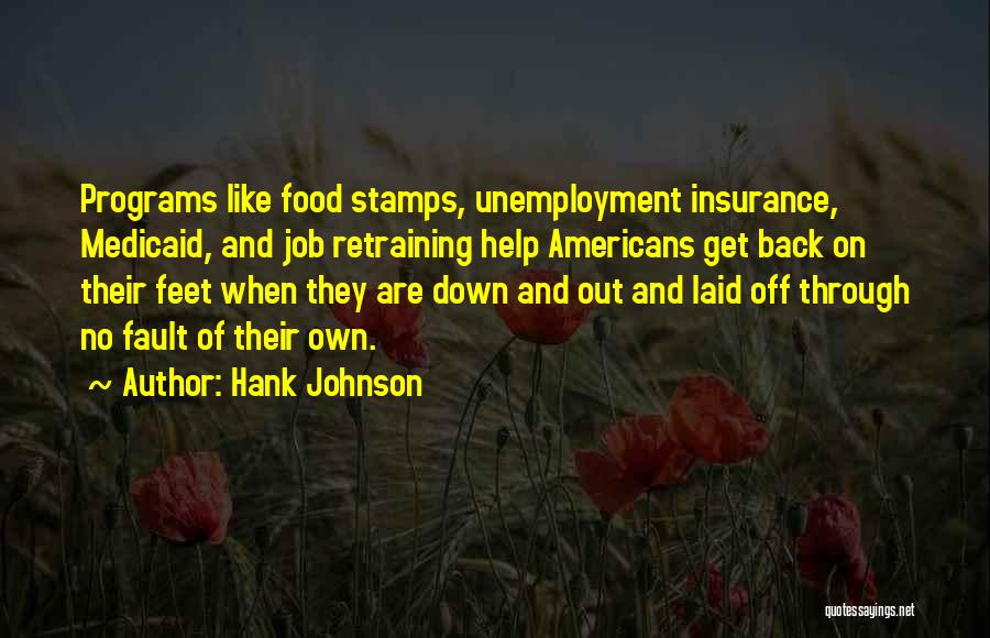 Hank Johnson Quotes: Programs Like Food Stamps, Unemployment Insurance, Medicaid, And Job Retraining Help Americans Get Back On Their Feet When They Are