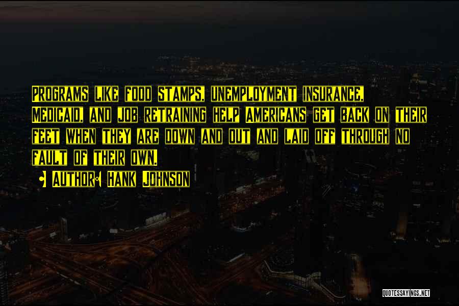 Hank Johnson Quotes: Programs Like Food Stamps, Unemployment Insurance, Medicaid, And Job Retraining Help Americans Get Back On Their Feet When They Are