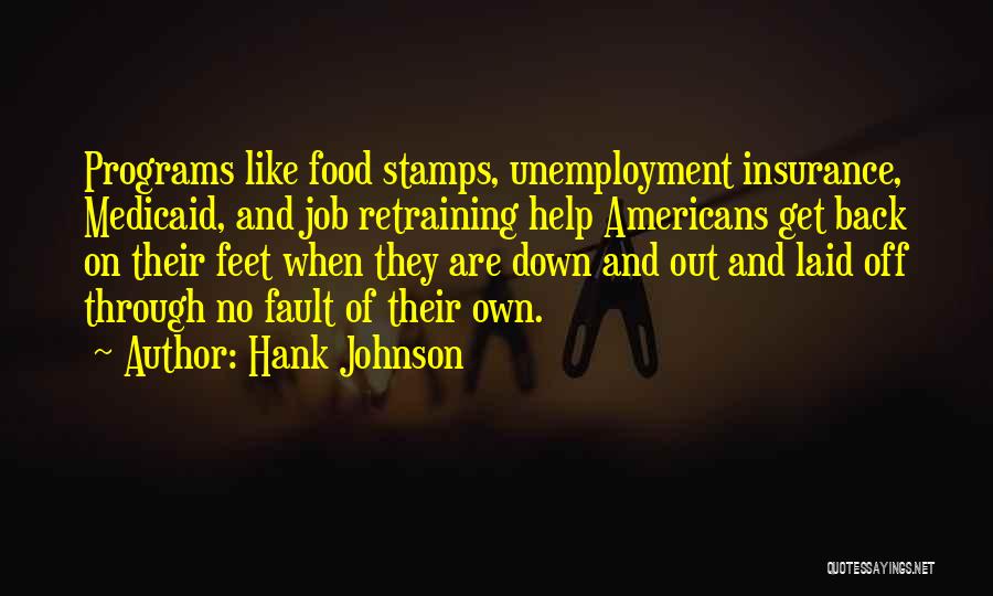 Hank Johnson Quotes: Programs Like Food Stamps, Unemployment Insurance, Medicaid, And Job Retraining Help Americans Get Back On Their Feet When They Are