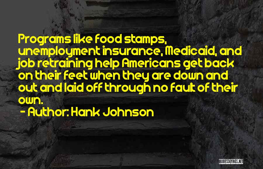 Hank Johnson Quotes: Programs Like Food Stamps, Unemployment Insurance, Medicaid, And Job Retraining Help Americans Get Back On Their Feet When They Are