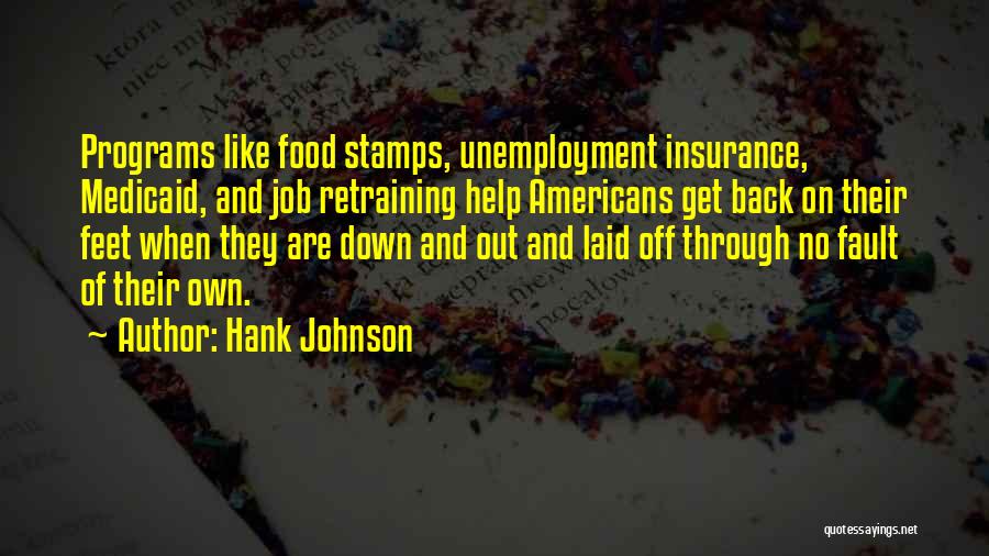 Hank Johnson Quotes: Programs Like Food Stamps, Unemployment Insurance, Medicaid, And Job Retraining Help Americans Get Back On Their Feet When They Are