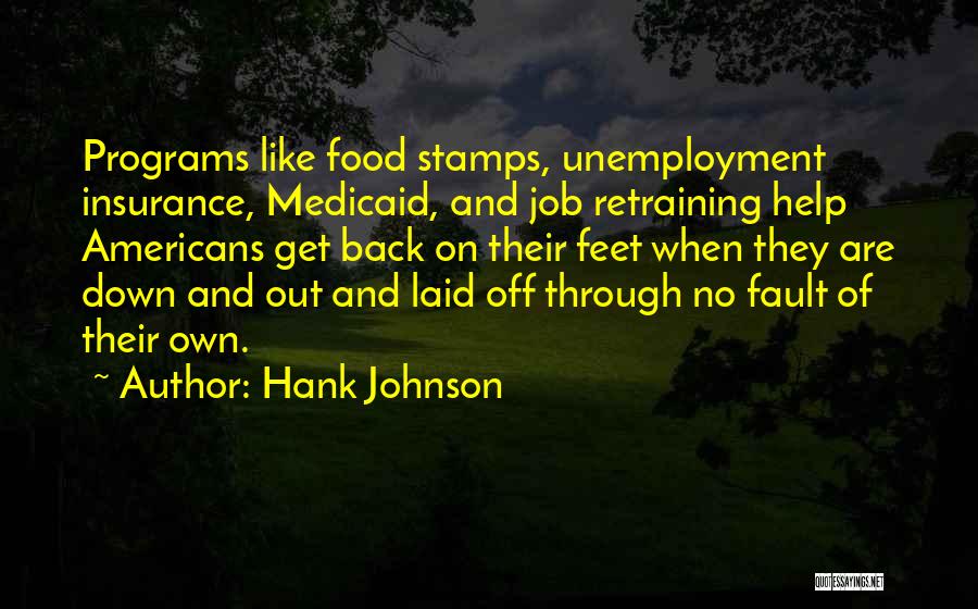 Hank Johnson Quotes: Programs Like Food Stamps, Unemployment Insurance, Medicaid, And Job Retraining Help Americans Get Back On Their Feet When They Are
