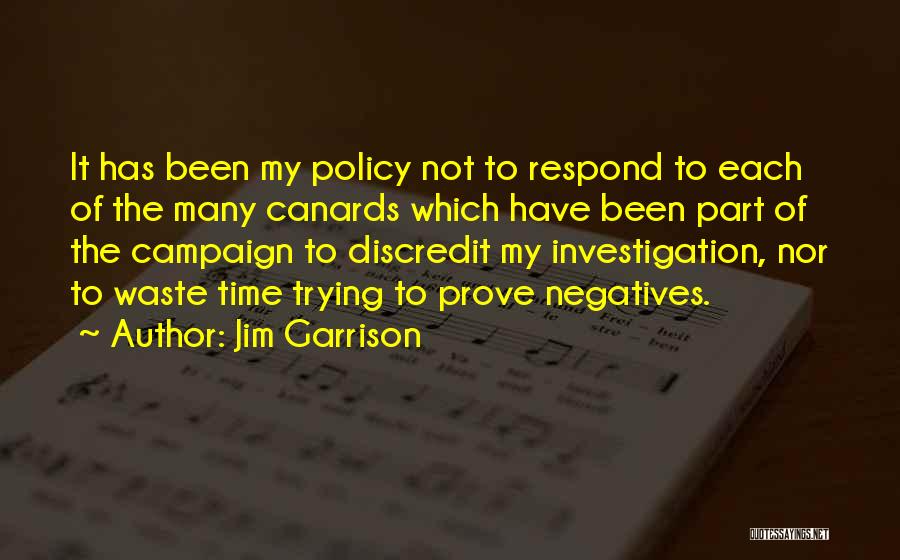 Jim Garrison Quotes: It Has Been My Policy Not To Respond To Each Of The Many Canards Which Have Been Part Of The
