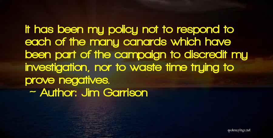 Jim Garrison Quotes: It Has Been My Policy Not To Respond To Each Of The Many Canards Which Have Been Part Of The