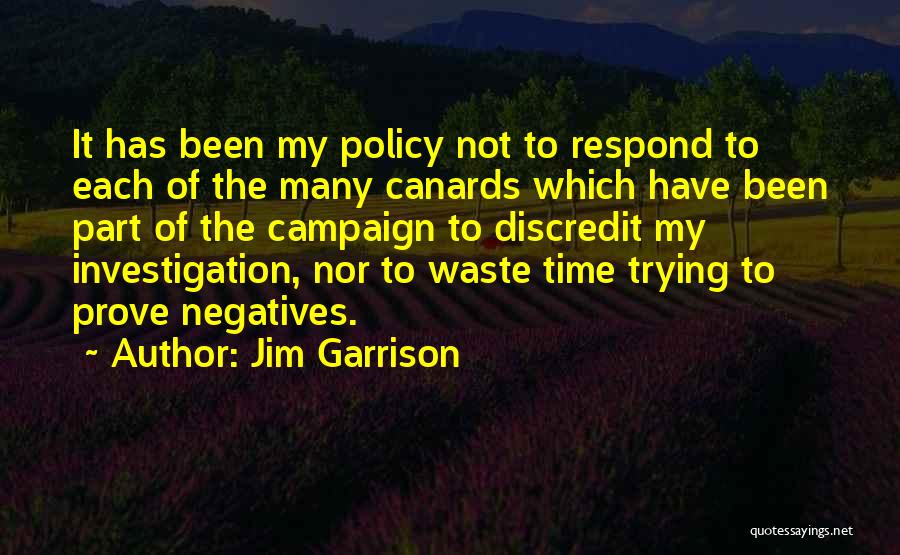 Jim Garrison Quotes: It Has Been My Policy Not To Respond To Each Of The Many Canards Which Have Been Part Of The