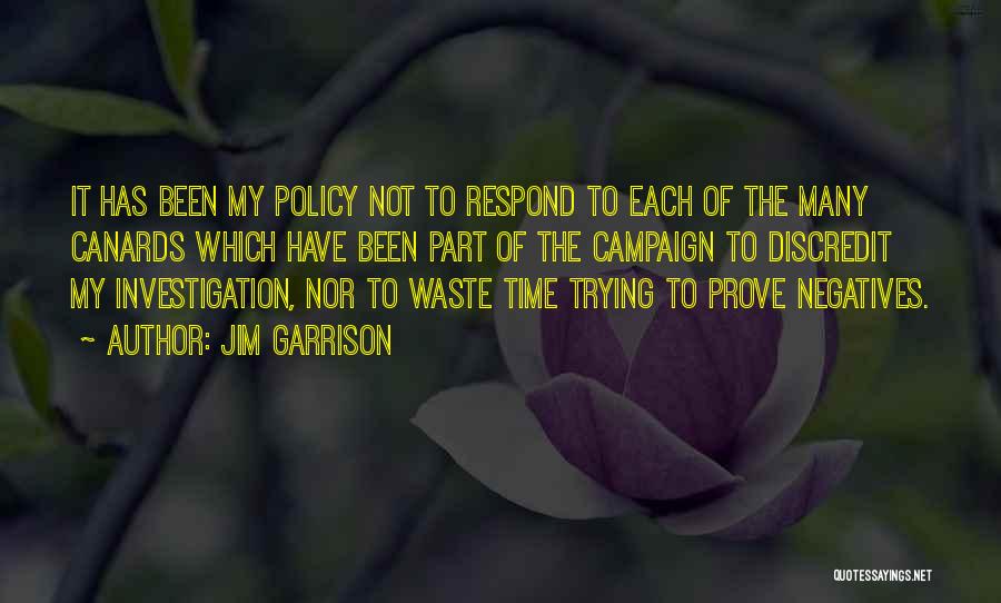 Jim Garrison Quotes: It Has Been My Policy Not To Respond To Each Of The Many Canards Which Have Been Part Of The