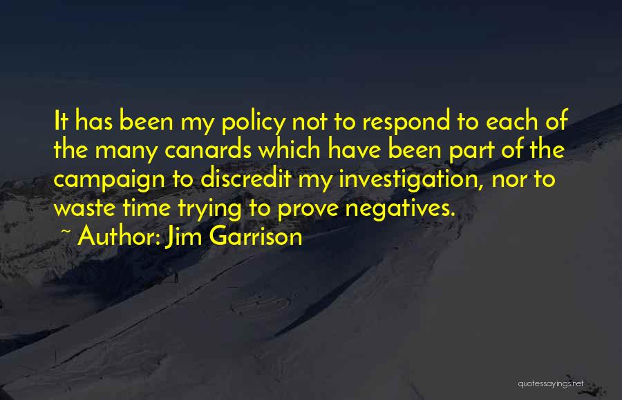 Jim Garrison Quotes: It Has Been My Policy Not To Respond To Each Of The Many Canards Which Have Been Part Of The