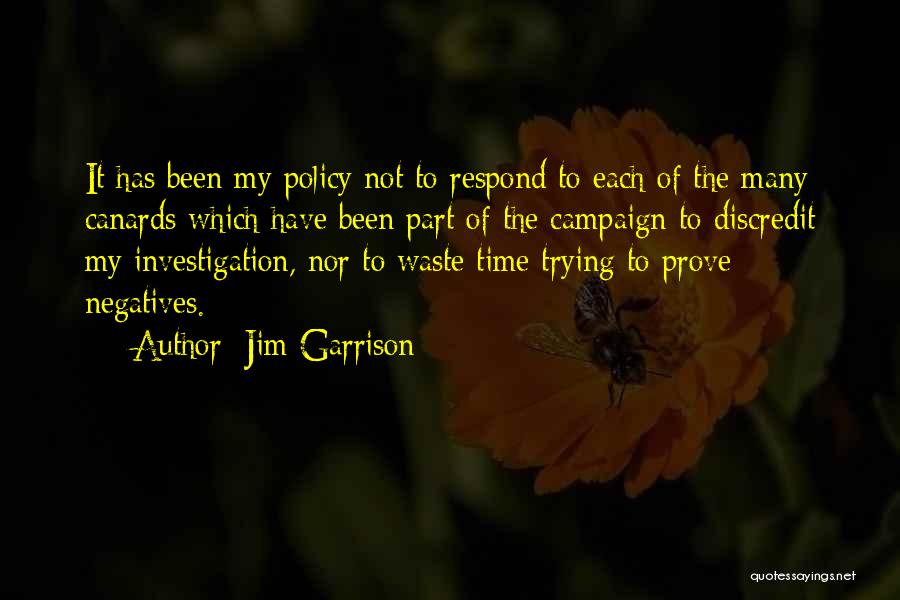 Jim Garrison Quotes: It Has Been My Policy Not To Respond To Each Of The Many Canards Which Have Been Part Of The