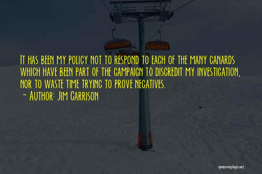 Jim Garrison Quotes: It Has Been My Policy Not To Respond To Each Of The Many Canards Which Have Been Part Of The