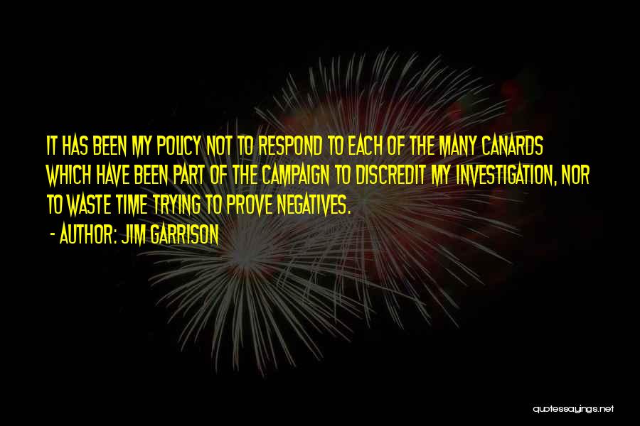 Jim Garrison Quotes: It Has Been My Policy Not To Respond To Each Of The Many Canards Which Have Been Part Of The