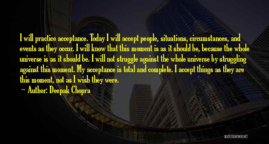 Deepak Chopra Quotes: I Will Practice Acceptance. Today I Will Accept People, Situations, Circumstances, And Events As They Occur. I Will Know That