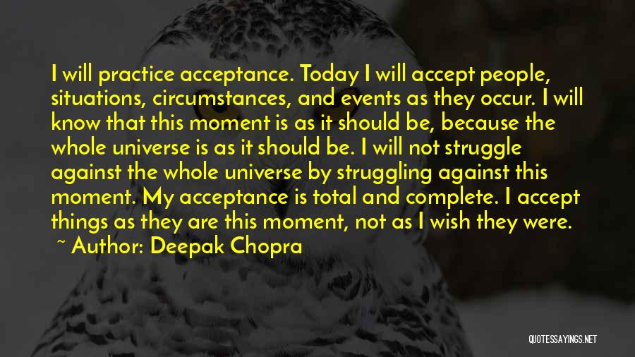 Deepak Chopra Quotes: I Will Practice Acceptance. Today I Will Accept People, Situations, Circumstances, And Events As They Occur. I Will Know That