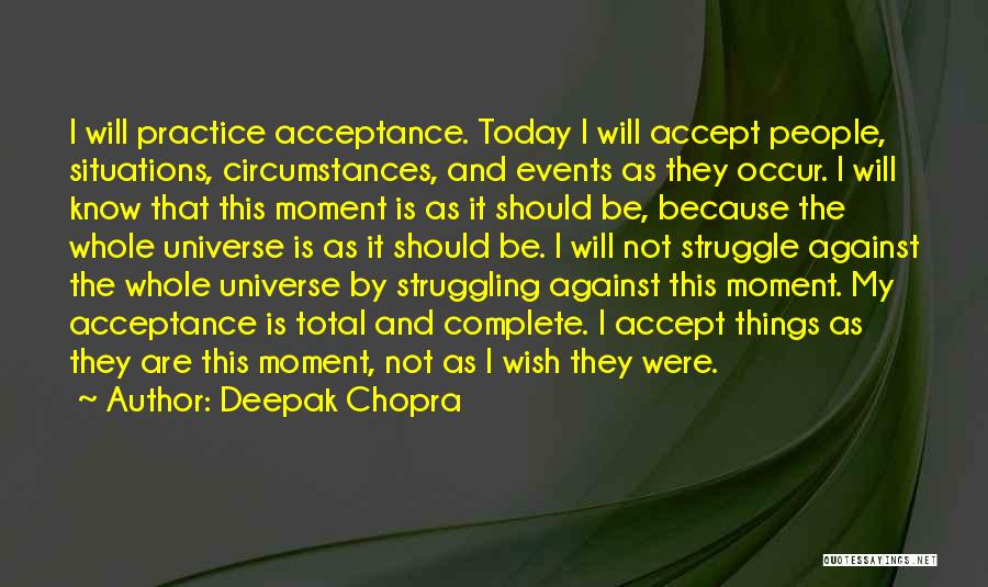 Deepak Chopra Quotes: I Will Practice Acceptance. Today I Will Accept People, Situations, Circumstances, And Events As They Occur. I Will Know That