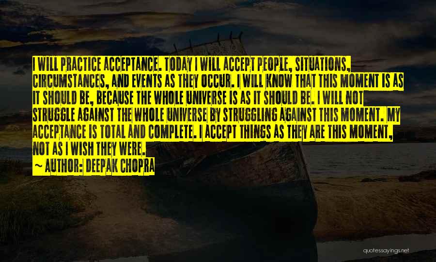 Deepak Chopra Quotes: I Will Practice Acceptance. Today I Will Accept People, Situations, Circumstances, And Events As They Occur. I Will Know That