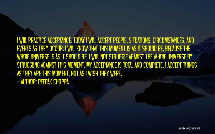 Deepak Chopra Quotes: I Will Practice Acceptance. Today I Will Accept People, Situations, Circumstances, And Events As They Occur. I Will Know That