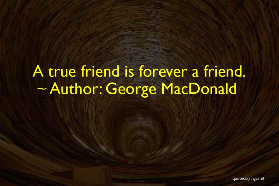 George MacDonald Quotes: A True Friend Is Forever A Friend.
