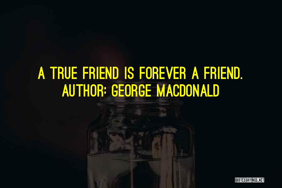 George MacDonald Quotes: A True Friend Is Forever A Friend.