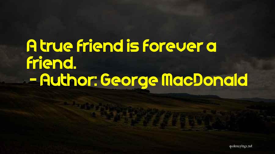 George MacDonald Quotes: A True Friend Is Forever A Friend.