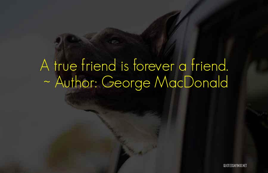 George MacDonald Quotes: A True Friend Is Forever A Friend.
