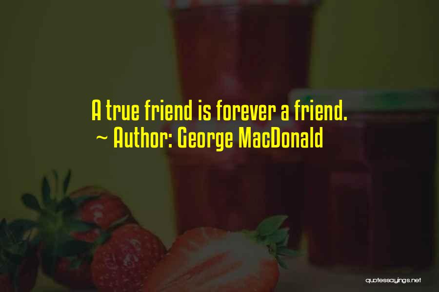 George MacDonald Quotes: A True Friend Is Forever A Friend.