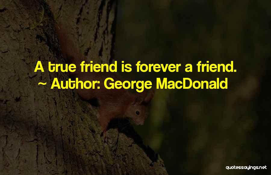 George MacDonald Quotes: A True Friend Is Forever A Friend.