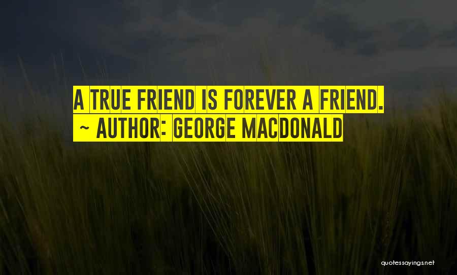George MacDonald Quotes: A True Friend Is Forever A Friend.