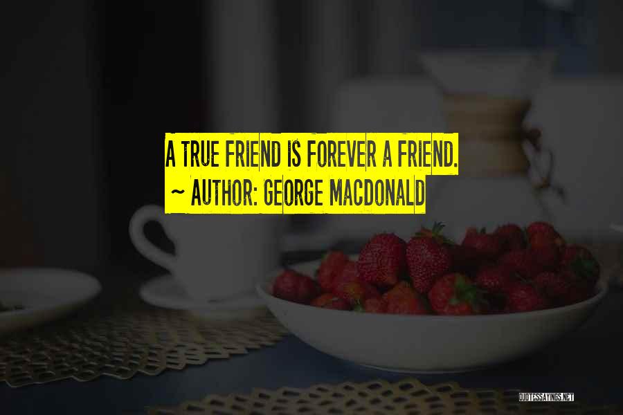 George MacDonald Quotes: A True Friend Is Forever A Friend.