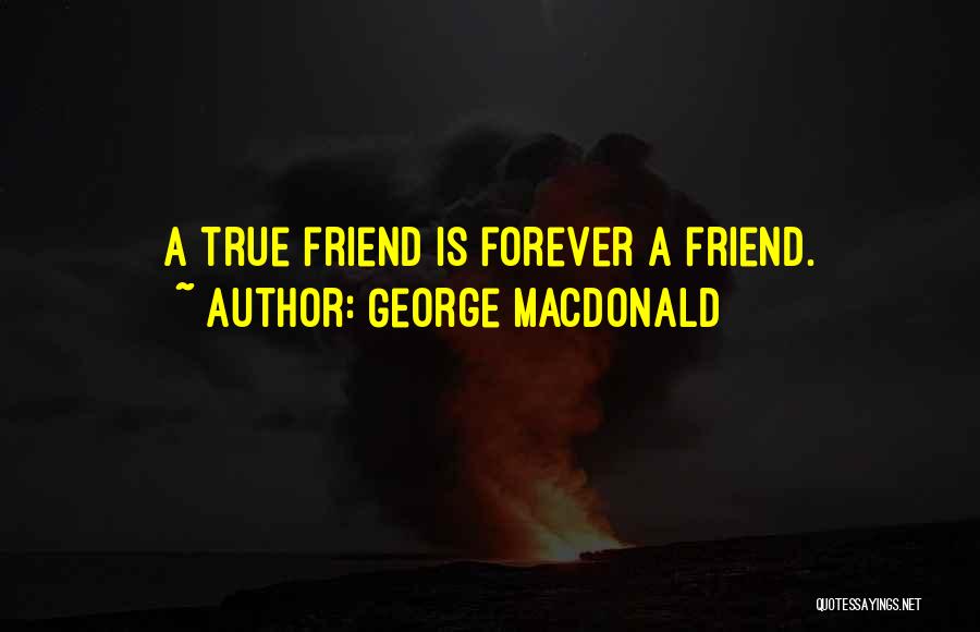 George MacDonald Quotes: A True Friend Is Forever A Friend.