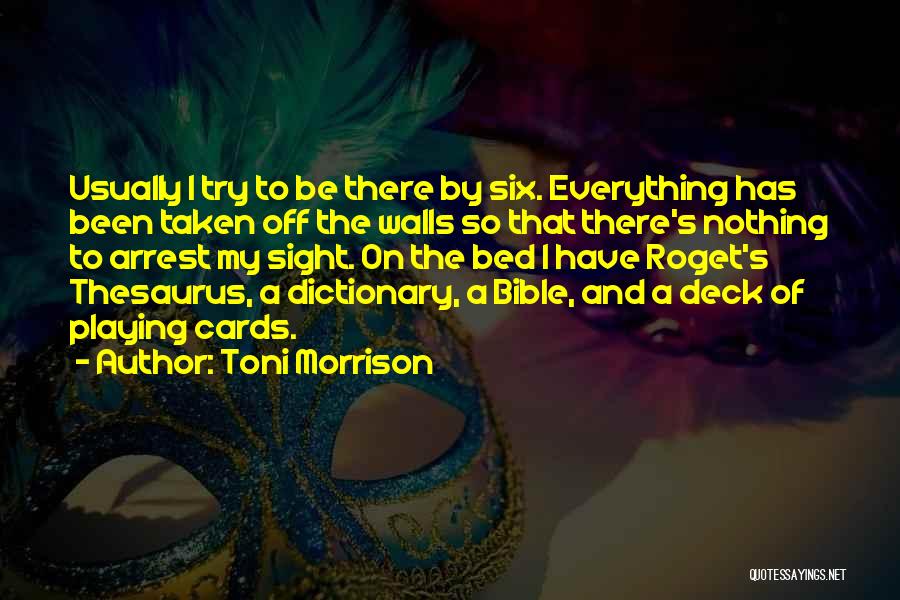 Toni Morrison Quotes: Usually I Try To Be There By Six. Everything Has Been Taken Off The Walls So That There's Nothing To