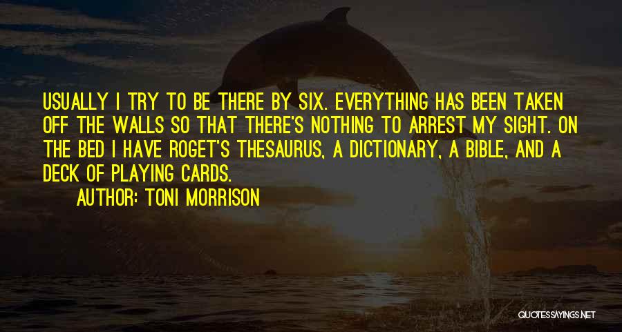 Toni Morrison Quotes: Usually I Try To Be There By Six. Everything Has Been Taken Off The Walls So That There's Nothing To