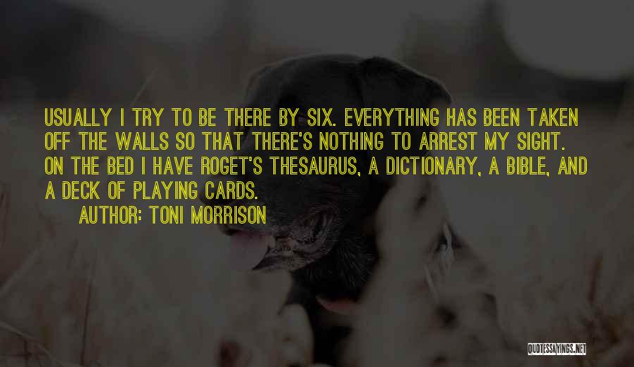 Toni Morrison Quotes: Usually I Try To Be There By Six. Everything Has Been Taken Off The Walls So That There's Nothing To