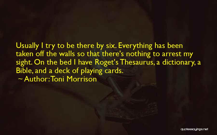 Toni Morrison Quotes: Usually I Try To Be There By Six. Everything Has Been Taken Off The Walls So That There's Nothing To