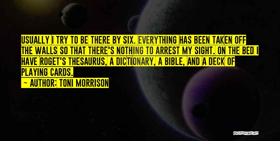 Toni Morrison Quotes: Usually I Try To Be There By Six. Everything Has Been Taken Off The Walls So That There's Nothing To