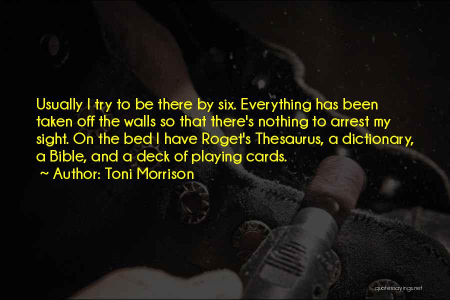 Toni Morrison Quotes: Usually I Try To Be There By Six. Everything Has Been Taken Off The Walls So That There's Nothing To