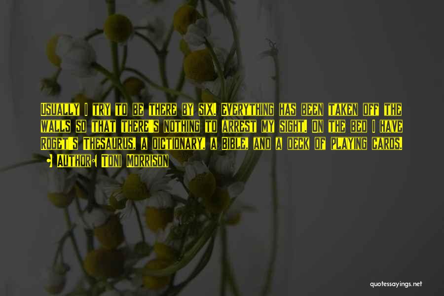 Toni Morrison Quotes: Usually I Try To Be There By Six. Everything Has Been Taken Off The Walls So That There's Nothing To