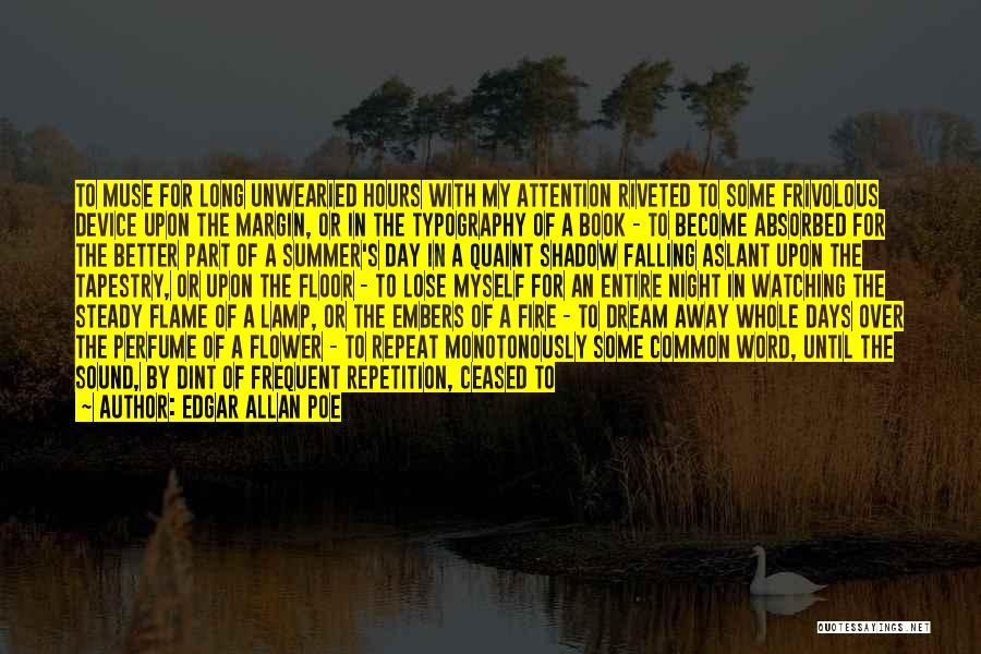 Edgar Allan Poe Quotes: To Muse For Long Unwearied Hours With My Attention Riveted To Some Frivolous Device Upon The Margin, Or In The