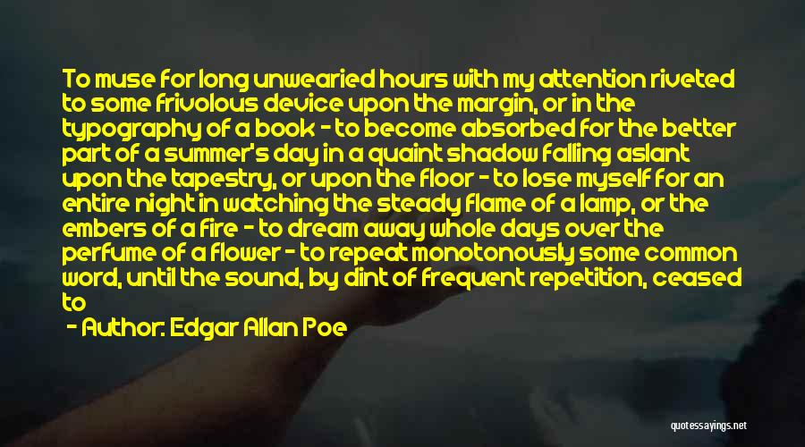 Edgar Allan Poe Quotes: To Muse For Long Unwearied Hours With My Attention Riveted To Some Frivolous Device Upon The Margin, Or In The