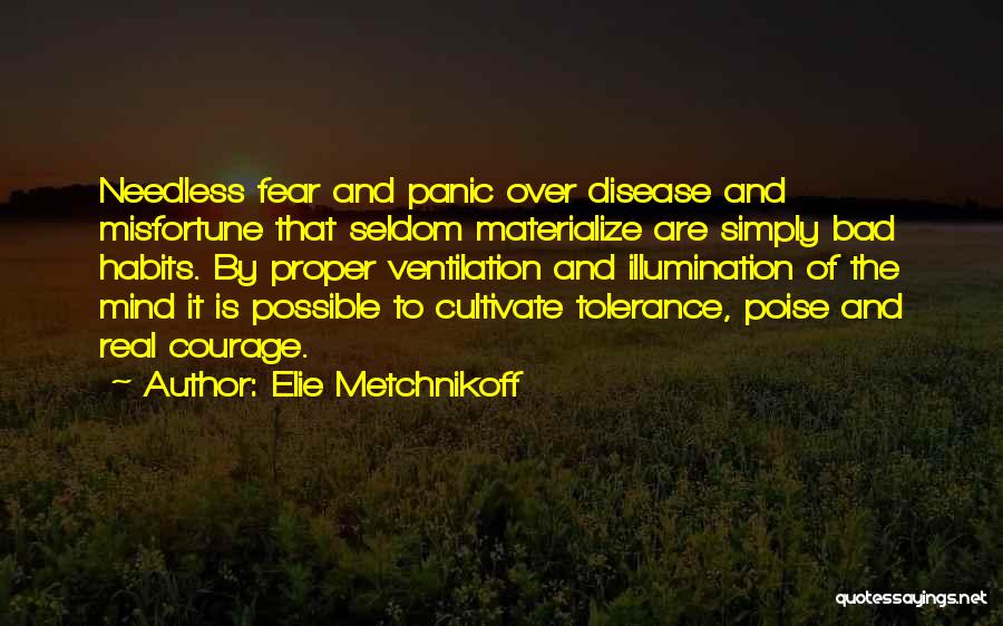 Elie Metchnikoff Quotes: Needless Fear And Panic Over Disease And Misfortune That Seldom Materialize Are Simply Bad Habits. By Proper Ventilation And Illumination