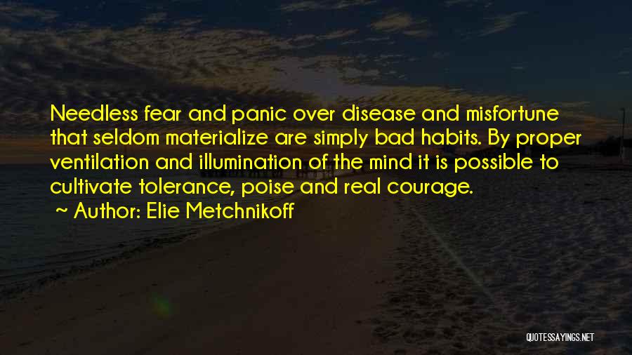 Elie Metchnikoff Quotes: Needless Fear And Panic Over Disease And Misfortune That Seldom Materialize Are Simply Bad Habits. By Proper Ventilation And Illumination