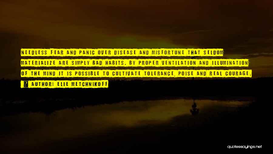 Elie Metchnikoff Quotes: Needless Fear And Panic Over Disease And Misfortune That Seldom Materialize Are Simply Bad Habits. By Proper Ventilation And Illumination