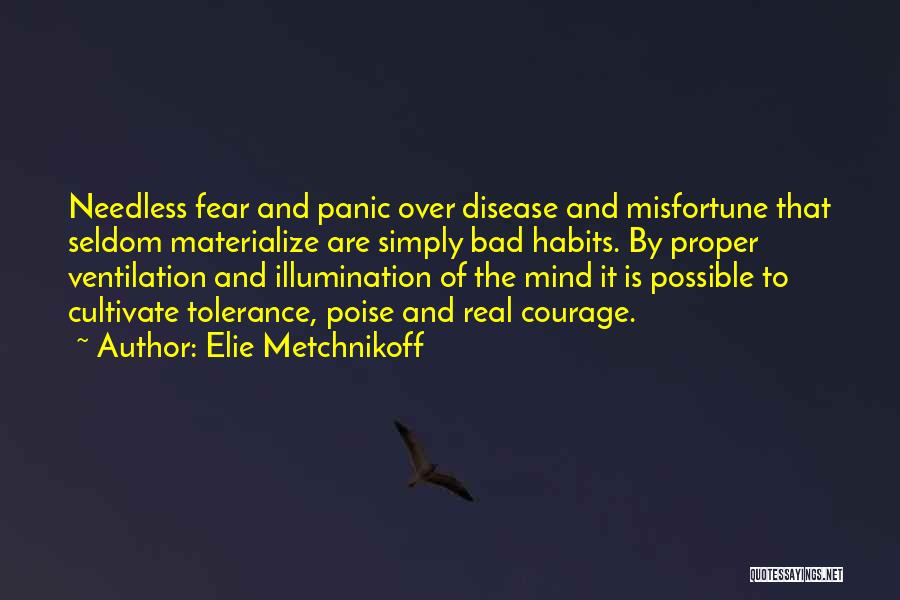 Elie Metchnikoff Quotes: Needless Fear And Panic Over Disease And Misfortune That Seldom Materialize Are Simply Bad Habits. By Proper Ventilation And Illumination