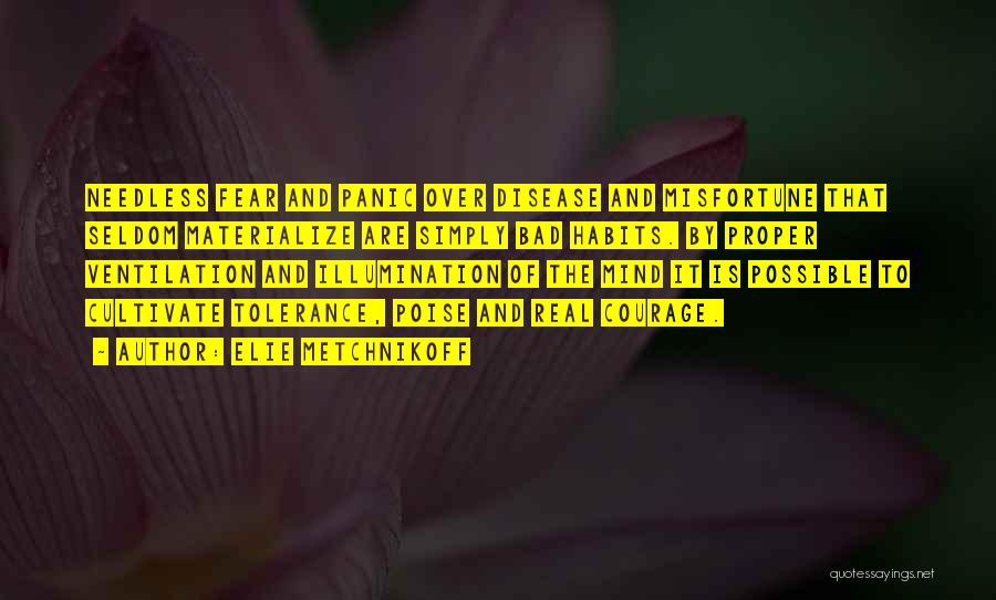 Elie Metchnikoff Quotes: Needless Fear And Panic Over Disease And Misfortune That Seldom Materialize Are Simply Bad Habits. By Proper Ventilation And Illumination