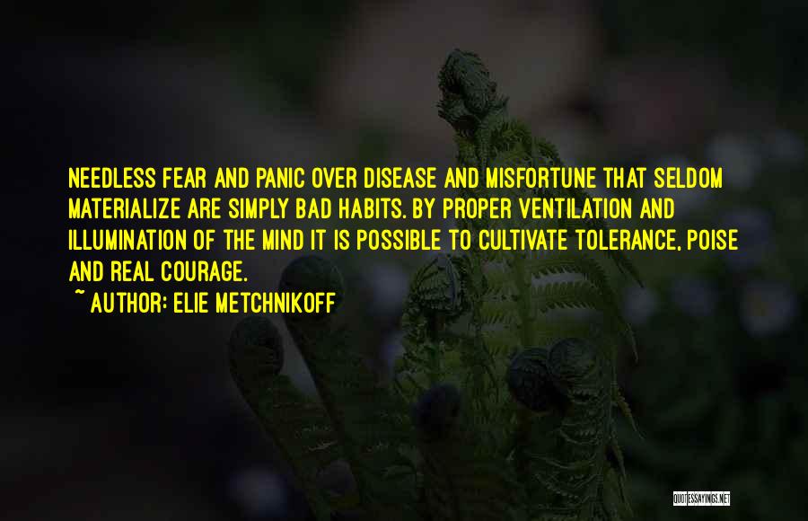 Elie Metchnikoff Quotes: Needless Fear And Panic Over Disease And Misfortune That Seldom Materialize Are Simply Bad Habits. By Proper Ventilation And Illumination