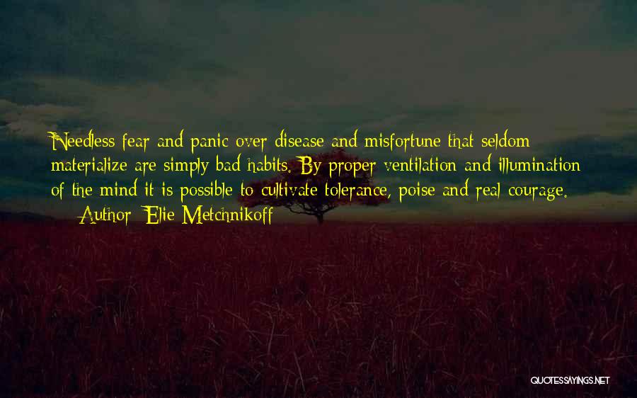 Elie Metchnikoff Quotes: Needless Fear And Panic Over Disease And Misfortune That Seldom Materialize Are Simply Bad Habits. By Proper Ventilation And Illumination