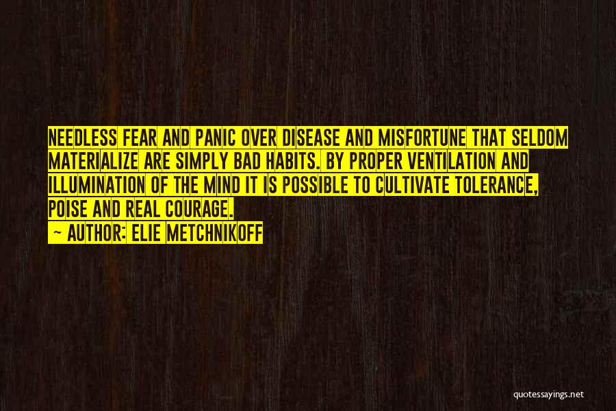 Elie Metchnikoff Quotes: Needless Fear And Panic Over Disease And Misfortune That Seldom Materialize Are Simply Bad Habits. By Proper Ventilation And Illumination