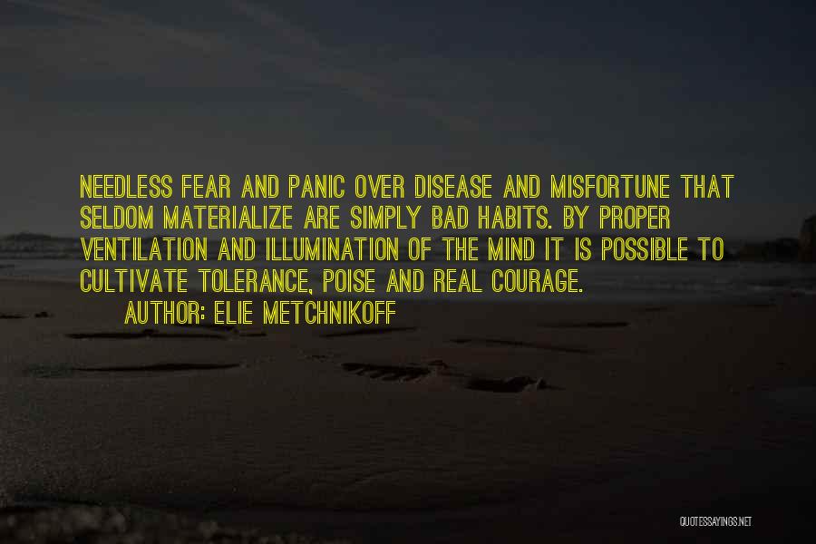 Elie Metchnikoff Quotes: Needless Fear And Panic Over Disease And Misfortune That Seldom Materialize Are Simply Bad Habits. By Proper Ventilation And Illumination