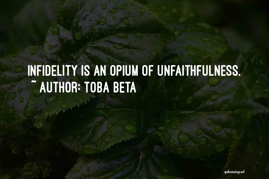 Toba Beta Quotes: Infidelity Is An Opium Of Unfaithfulness.